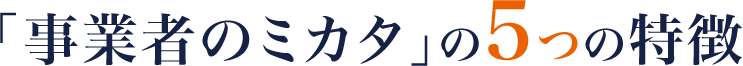 「事業者のミカタ」の5つの特徴